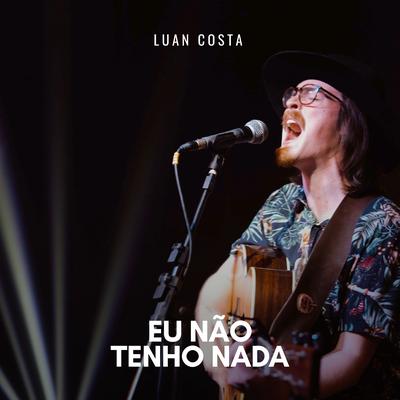 Eu Não Tenho Nada (Ao Vivo) By Luan Costa's cover