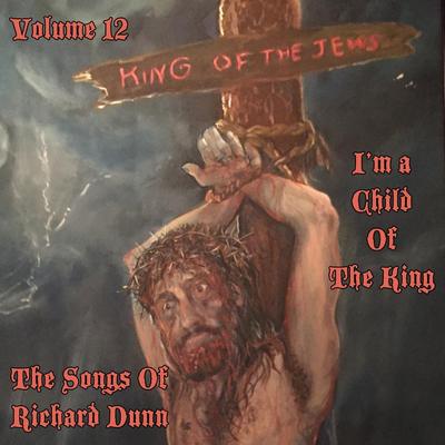 The Songs of Richard Dunn, Vol. 12: I'm a Child of the King's cover