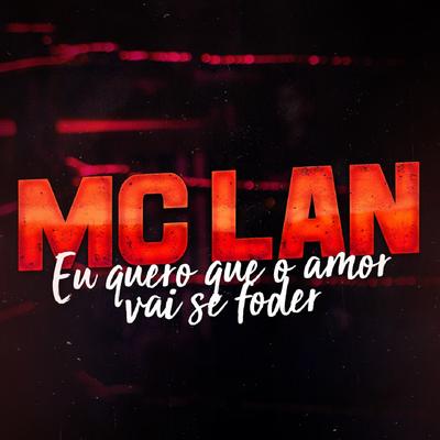 Eu Quero Que o Amor Vai Se Foder By MC Lan's cover