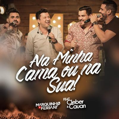 Na Minha Cama ou na Sua By Marquinho & Ferrant, Cleber & Cauan's cover