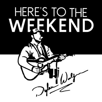 Heres to the Weekend By Dylan Wolfe's cover