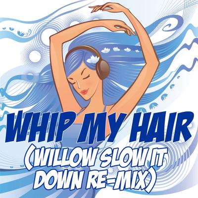 Whip My Hair (Willow Slow It Down Re-Mix Tribute) By Slow It Down's cover