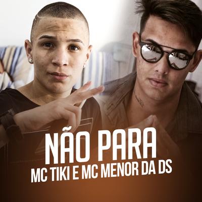 Não Para By MC Tiki, Mc Menor da DS's cover