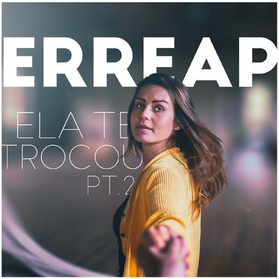 Ela Te Trocou, Pt. 2 By Erreap's cover