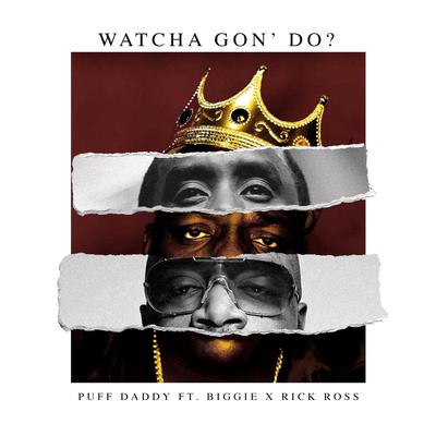 Watcha Gon' Do? By Diddy, Biggie, Rick Ross's cover