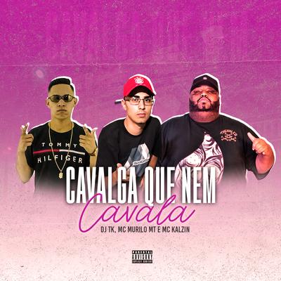 Cavalga Que Nem Cavala (feat. MC Murilo MT & MC Kalzin) By Dj Tk, MC Murilo MT, MC Kalzin's cover