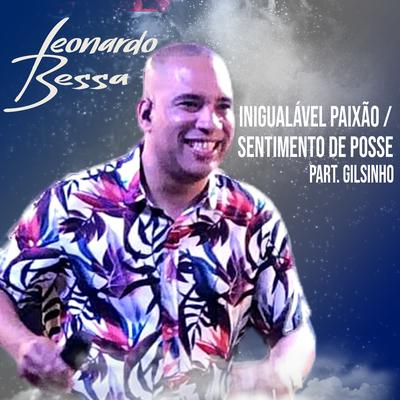 Inigualável Paixão / Sentimento de Posse By Gilsinho, Leonardo Bessa's cover