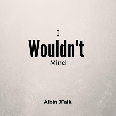 I Wouldn't Mind By Albin Jfalk's cover