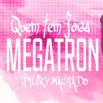 Quem Tem Joga Megatron By Jhury Machado's cover