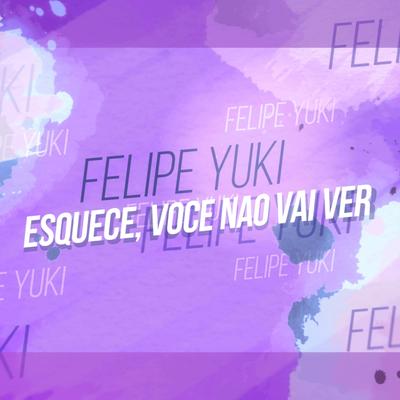 Esquece, Você Não Vai Ver By Felipe Yuki's cover