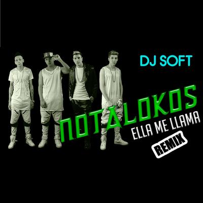 Ella Me Llama (Remix) By Los Nota Lokos, DJ Soft's cover