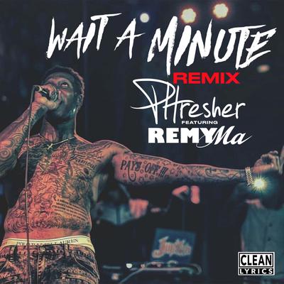 Wait a Minute (Remix) By Remy Ma, Phresher's cover