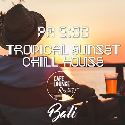 PM5:00, Tropical Sunset Chill House, Bali's cover