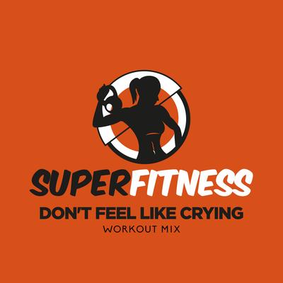 Don't Feel Like Crying (Workout Mix Edit 134 bpm) By SuperFitness's cover