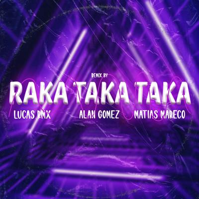 Raka Taka Taka By Alan Gómez, Matias Mareco DJ, Lucas Rmx's cover