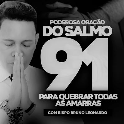 Poderosa Oração do Salmo 91 para Quebrar Todas as Amarras By Bispo Bruno Leonardo's cover