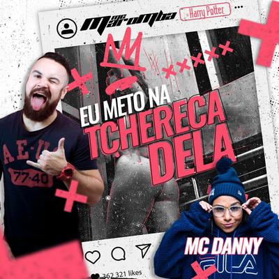 Eu Meto na Tchêreca Dela By Mc Maromba, Mc Danny's cover