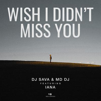 Wish I Didn't Miss You (feat. Iana) (Extended Version) By DJ Sava, MD DJ, Iana's cover