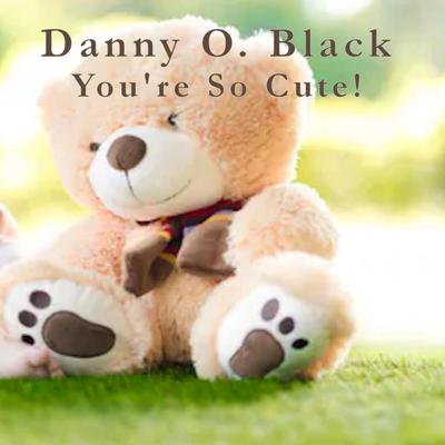 You're So Cute! By Danny O. Black's cover