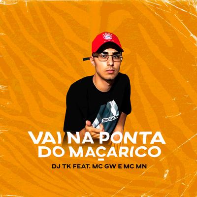 Vai na Ponta do Maçarico (feat. MC MN & MC GW) By Dj Tk, MC MN, Mc Gw's cover