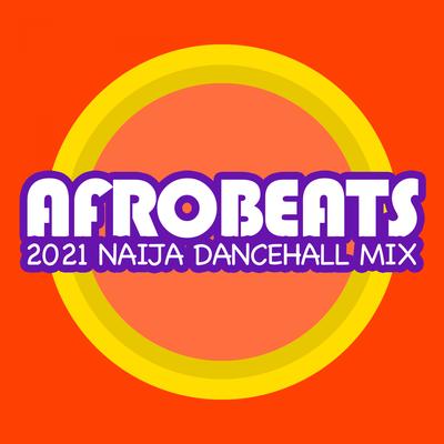 AfroBeats 2021 -  Naija Dancehall Mix's cover