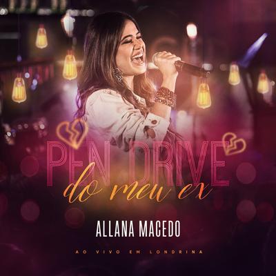 Pen Drive do Meu Ex: Ao Vivo em Londrina By Allana Macedo's cover