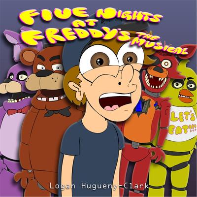 Five Nights At Freddy's the Musical By Logan Hugueny-Clark's cover
