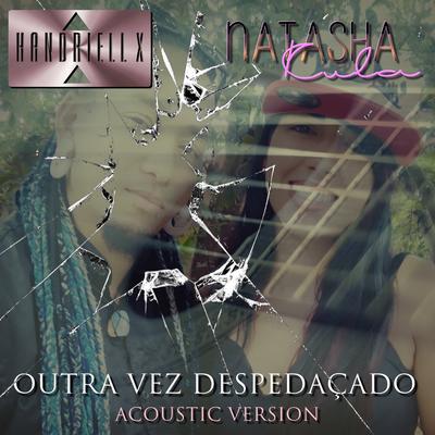 Outra Vez Despedaçado (Acústico) By Handriell X, Natasha Kula's cover