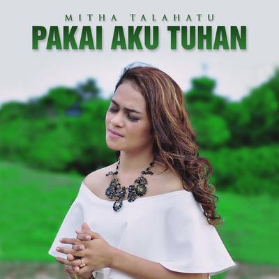 Pakai Aku Tuhan By Mitha Talahatu's cover