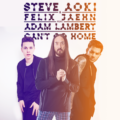 Can't Go Home (Radio Edit) By Steve Aoki, Felix Jaehn, Adam Lambert's cover