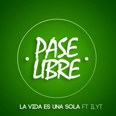 La Vida Es una Sola By Pase Libre, Ilyt's cover