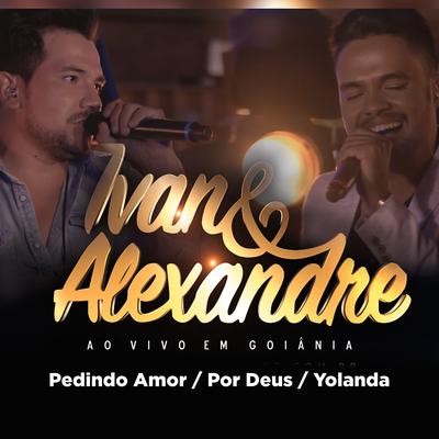 Pedindo Amor / Por Deus / Yolanda (Ao Vivo em Goiânia) By Ivan & Alexandre's cover