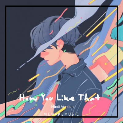 How You Like That (Hindi Version) By Wewakemusic's cover