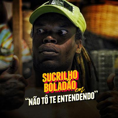 Não Tô Te Entendendo By Sucrilho Boladão's cover