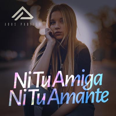 Ni Tu Amiga Ni Tu Amante By Agus Padilla's cover