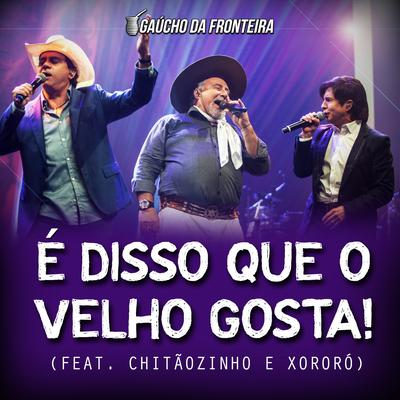 É Disso Que o Velho Gosta! (Ao Vivo) By Gaúcho da Fronteira, Chitãozinho & Xororó's cover