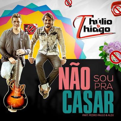 Não Sou pra Casar By Thúlio & Thiago, Pedro Paulo & Alex's cover