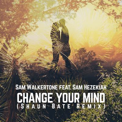 Change Your Mind (Shaun Bate Remix) By Sam Walkertone, Sam Hezekiah, Shaun Bate's cover