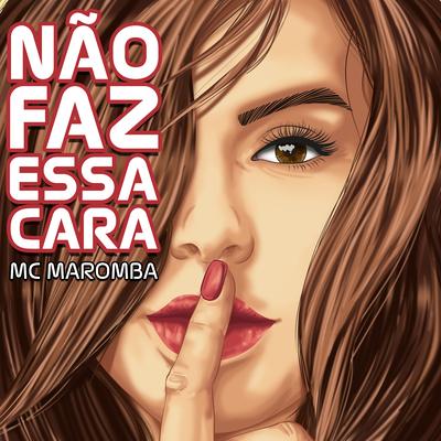 Não Faz Essa Cara By Mc Maromba's cover
