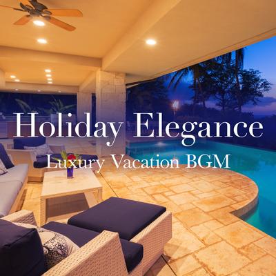 Holiday Elegance ~ Luxury Vacation BGM's cover