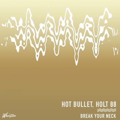 Break Your Neck (Original Mix) By Hot Bullet, Holt 88's cover