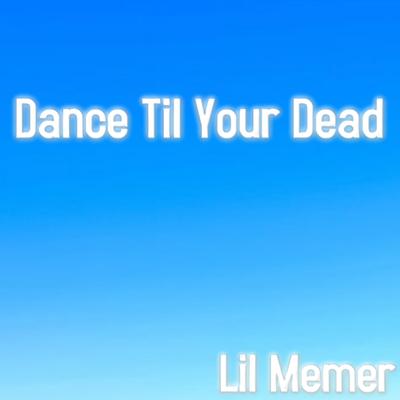 Dance Til Your Dead By Lil Memer's cover