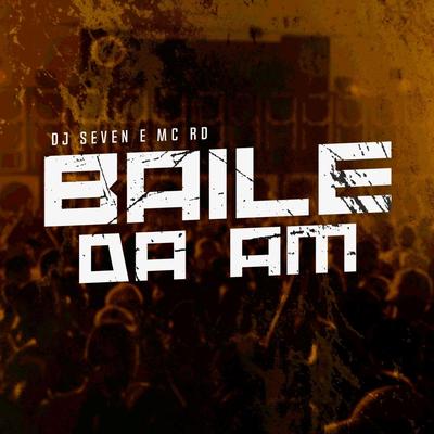 Baile da Am By MC Rd, DJ Seven's cover