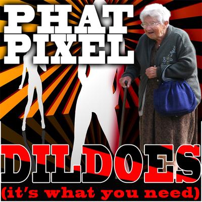 Dildoes (It's What You Need) (Original Xtended Mix) By Phat Pixel's cover