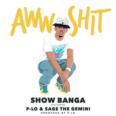 Aww Sh*t By Show Banga, P-Lo, Sage The Gemini's cover