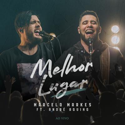 Melhor Lugar (Ao Vivo) By Marcelo Markes, André Aquino's cover
