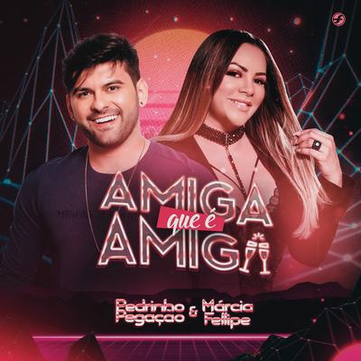 Amiga Que É Amiga By Pedrinho Pegação, Márcia Fellipe's cover