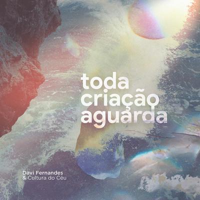 Toda Criação Aguarda (Ao Vivo) By Davi Fernandes & Cultura do Céu's cover