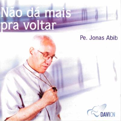 Não Dá Mais Pra Voltar By Monsenhor Jonas Abib's cover