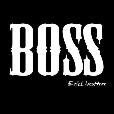 Boss By Eric Lives Here's cover